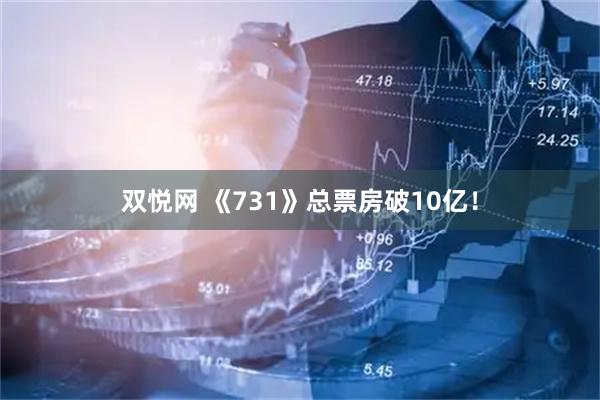 双悦网 《731》总票房破10亿！