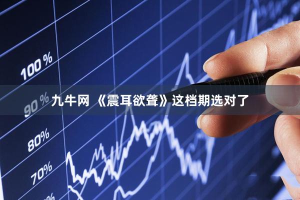 九牛网 《震耳欲聋》这档期选对了